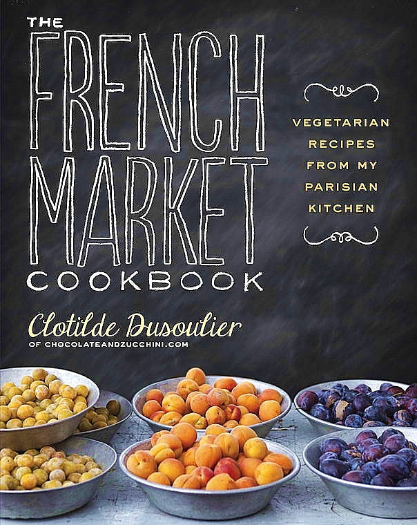 The French Market Cookbook: Vegetarian Recipes From My Parisian Kitchen — By Clotilde Dusoulier