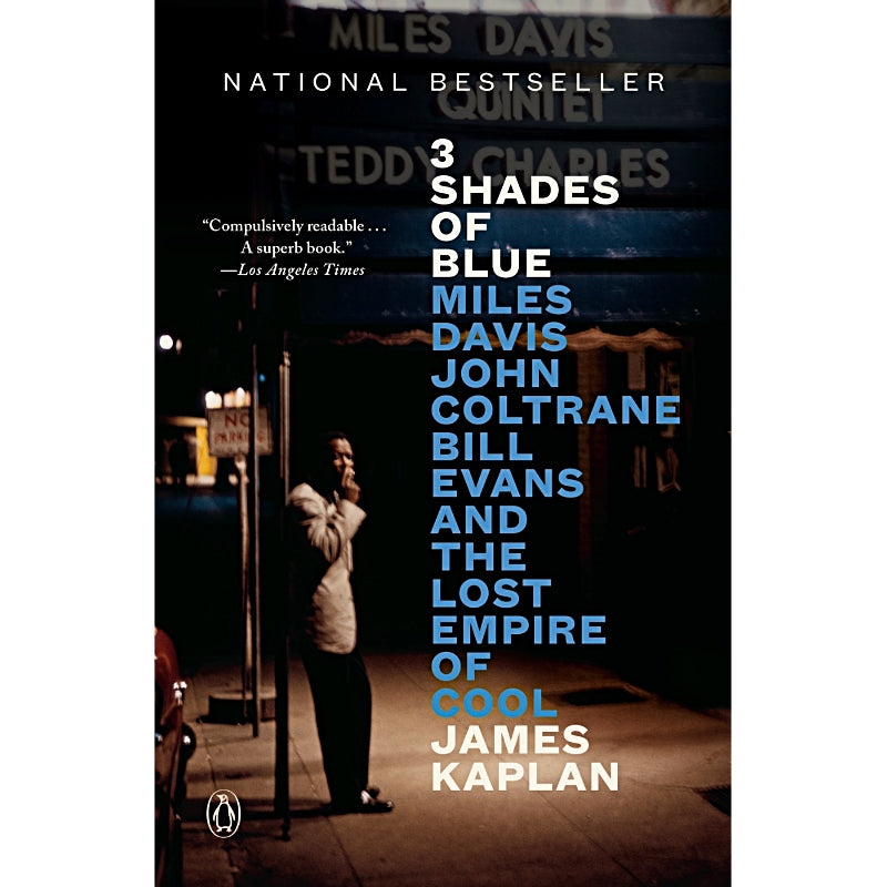 3 Shades of Blue: Miles Davis, John Coltrane, Bill Evans and the Lost Empire of Cool — By James Kaplan