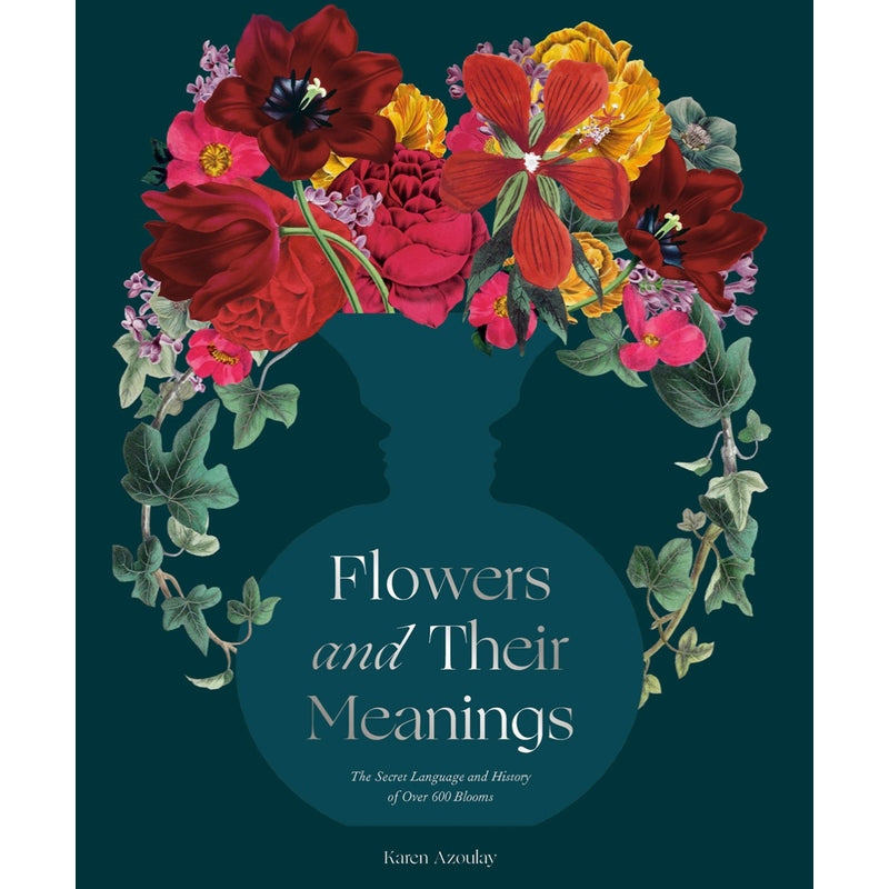 Flowers and Their Meanings: The Secret Language and History of Over 600 Blooms ( A Flower Dictionary) —  By Karen Azoulay