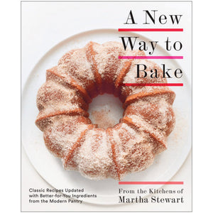 A New Way to Bake — by the Editors of Martha Stewart Living