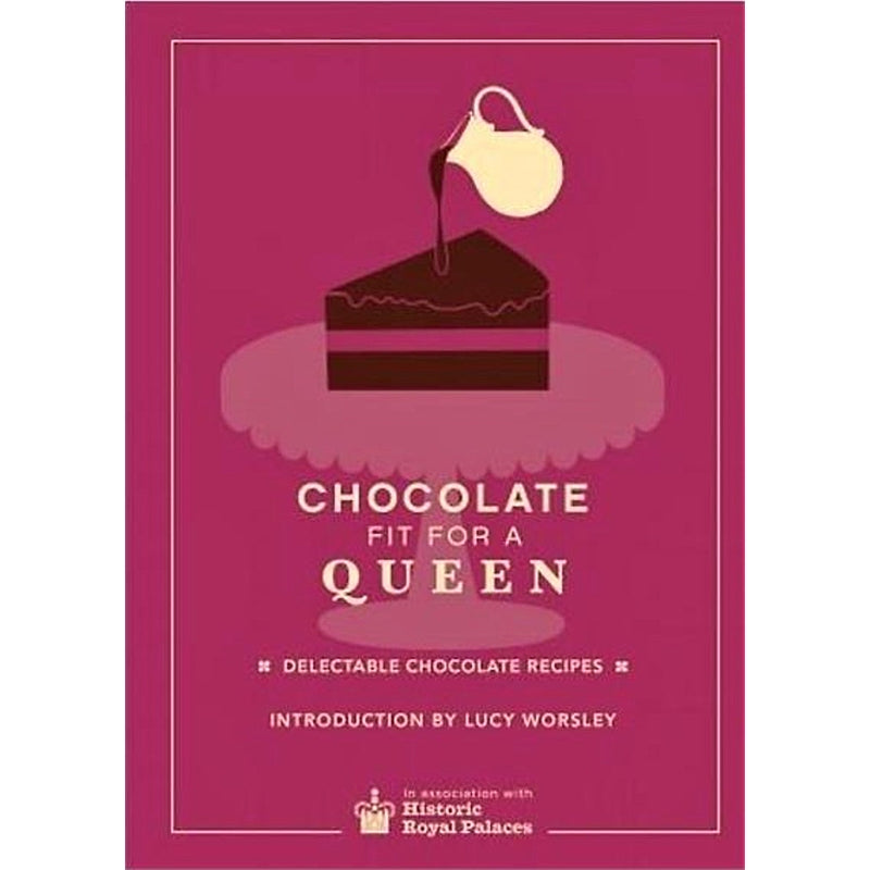 Chocolate Fit For A Queen: Delectable Chocolate Recipes