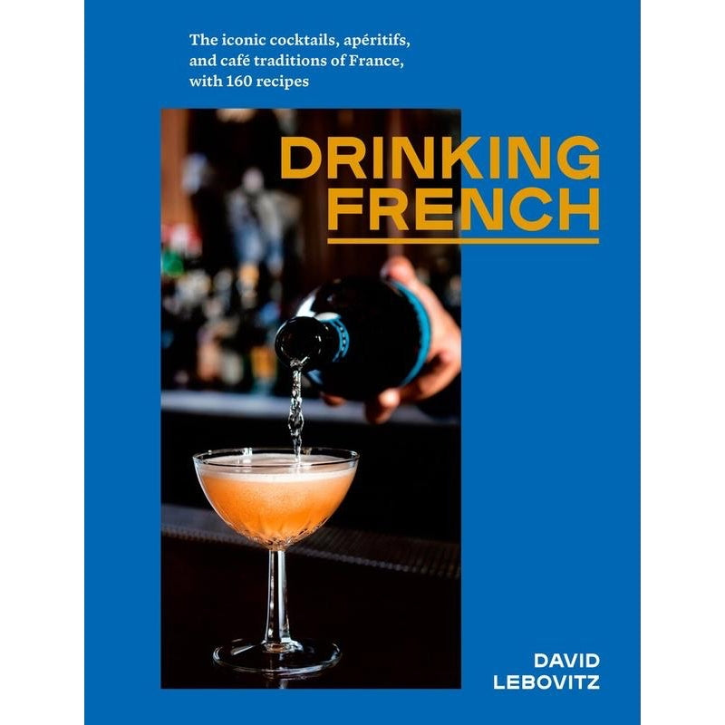 Drinking French — by David Lebovitz (The Iconic Cocktails, Apértifs, and Café Traditions of France with 160 Recipes)