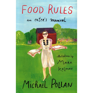 Food Rules: An Eater's Manual — by Michael Pollen with Illustrations by Maira Kalman