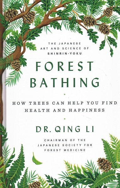 Forest Bathing: How Trees Can Help You Find Health and Happiness — By Dr. Quing Li