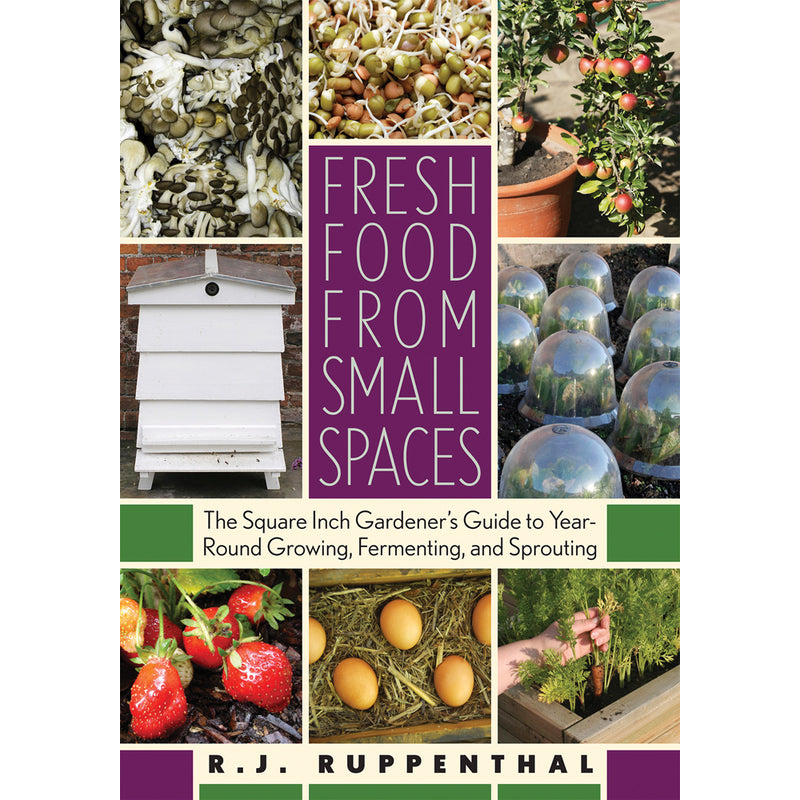 Fresh Food from Small Spaces: The Square Inch Gardener's Guide — by R.J. Ruppenthal