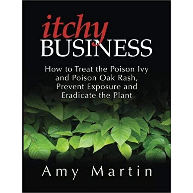 Itchy Business How to Treat the Poison Ivy and Poison Oak Rash Prevent Exposure and Eradicate the Plant