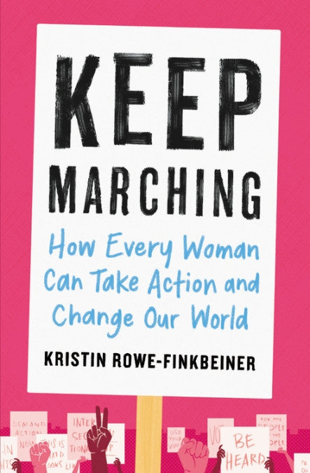 Keep Marching: How Every Woman Can Take Action and Change Our World — By Kristin Rowe-Finkbeiner