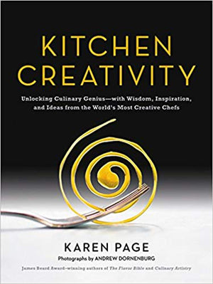 Kitchen Creativity: Unlocking Culinary Genius - with Wisdom, Inspiration, and Ideas from the World's Greatest Chefs