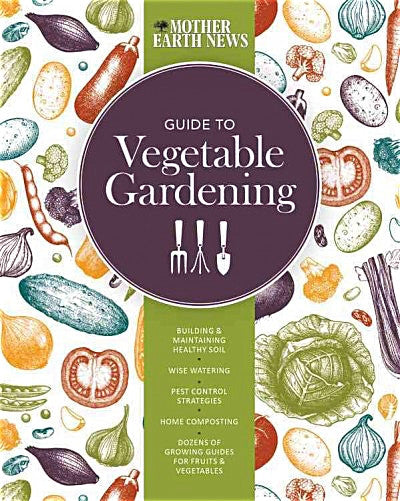 Mother Earth News Guide to Vegetable Gardening
