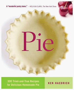 Pie: 300 Tried-and-True Recipes for Delicious Homemade Pie — By Ken Haedrich