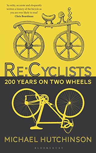 Re:Cyclists: 200 Years on Two Wheels — by Michael Hutchinson