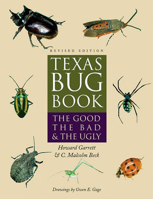 Texas Bug Book: The Good, the Bad and the Ugly - Revised Edition By Howard Garrett and C. Malcolm Beck