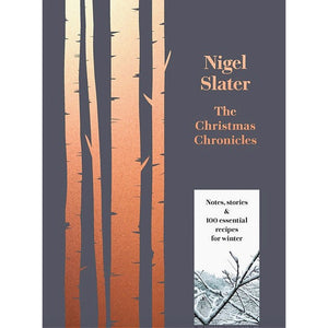 The Christmas Chronicles: Notes, Stories & 100 Essential Recipes for Winter - By Nigel Slater