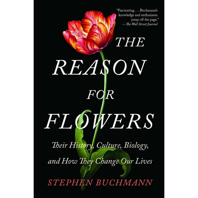The Reasons for Flowers: Their History, Culture, Biology and How They Change Our Lives