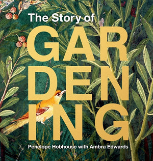 The Story of Gardening — By Penelope Hobhouse, Photography by Ambra Edwards