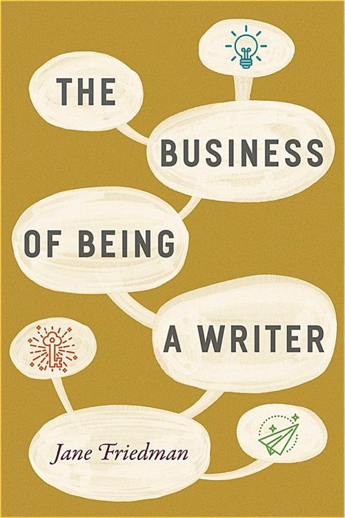 The Business of Being a Writer — By Jane Friedman