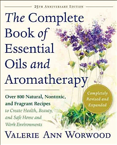 25th Anniversary Edition - The Complete Book of Essential Oils and Aromatherapy by Valerie Ann Worwood