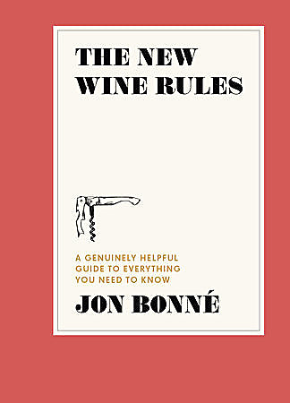 The New Wine Rules: A Genuinely Helpful Guide to Everything You Need to Know — by Jon Bonné