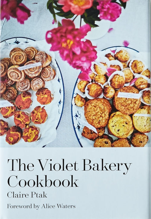 The Violet Bakery Cookbook — By Clair Ptak — Foreward by Alice Waters