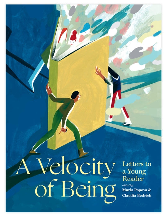 A Velocity of Being: Letters to a Young Reader — Edited by Maria Popova and Claudia Zoe Bedrick — From Enchanted Lion Books