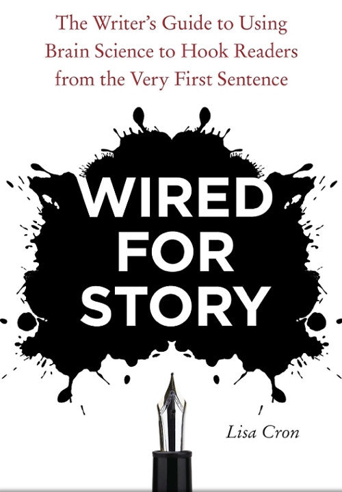 Wired for Story: The Writer's Guide to Using Brain Science to Hook Readers From the Very First Sentence — By Lisa Cron